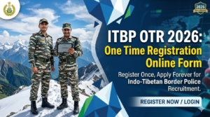 ITBP OTR (One Time Registration) 2026: Online Form & Step-by-Step Guide